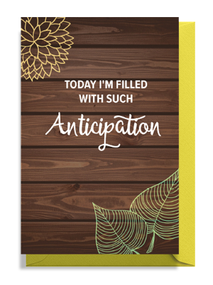 Wooden card with floral designs, reading "Today I'm filled with such Anticipation."