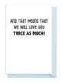 A card with the message: 'And that means that we will love you TWICE AS MUCH!'
