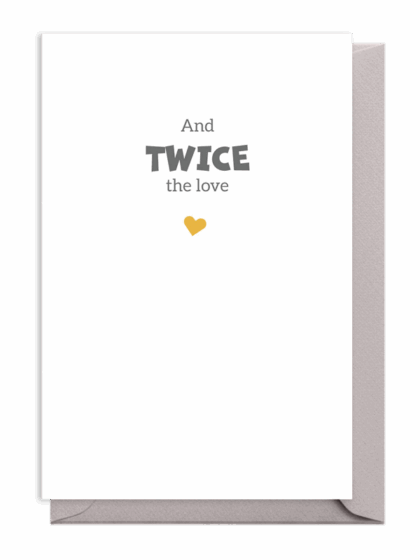 Minimalist design with 'And TWICE the love' and a small heart.