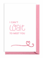Pink and white card with "I can't wait to meet you" and a heart.